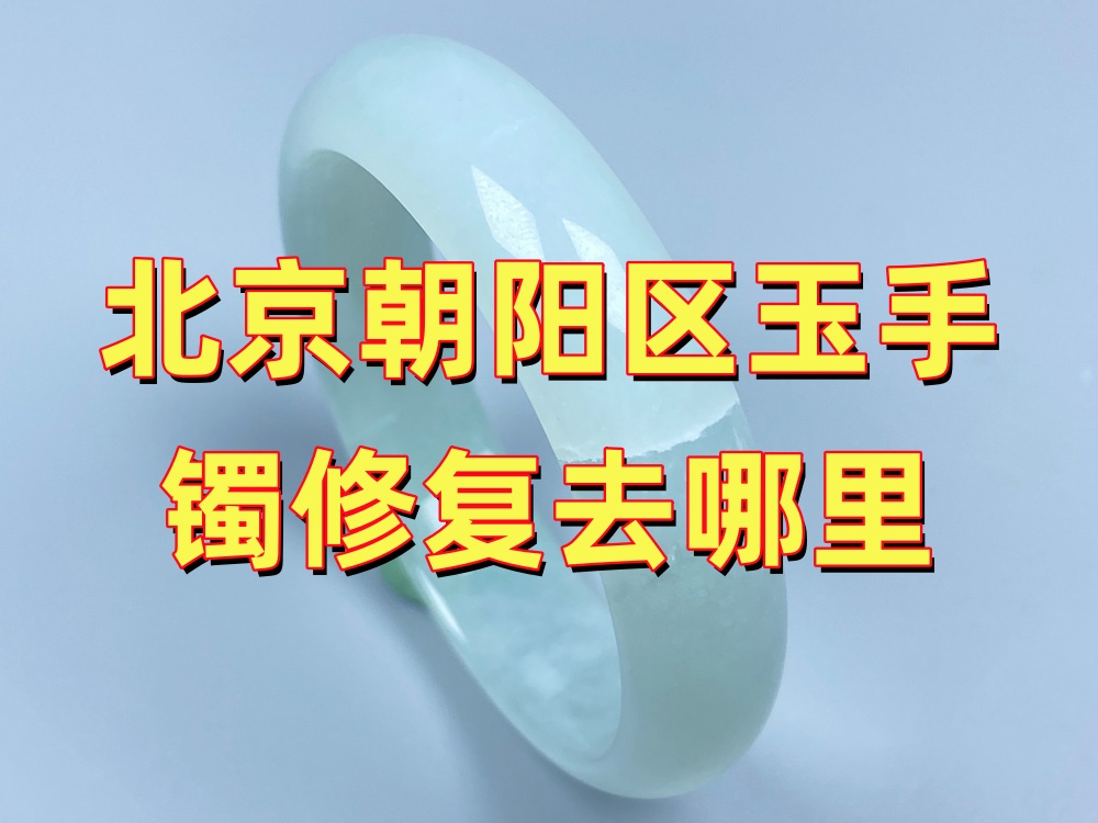 北京朝阳区玉手镯修复去哪里？