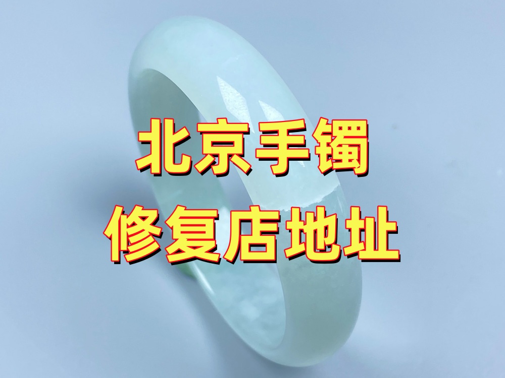 北京手镯修复店地址｜朝阳区双桥北京康氏玉石修复