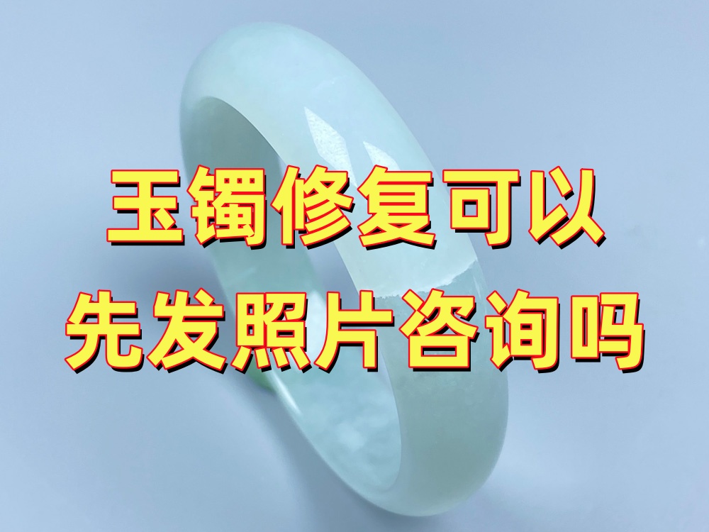 玉手镯修复可以先发照片咨询吗？需要拍哪些照片