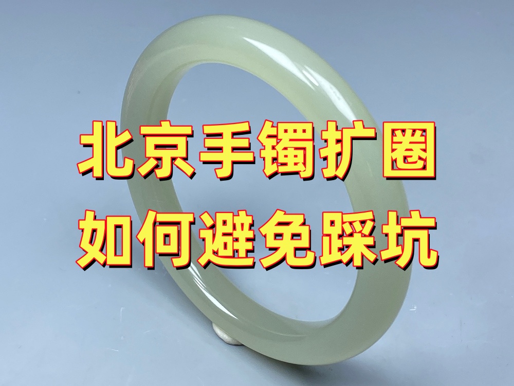 北京玉手镯扩圈如何避免踩坑？这几个细节一定要提前了解