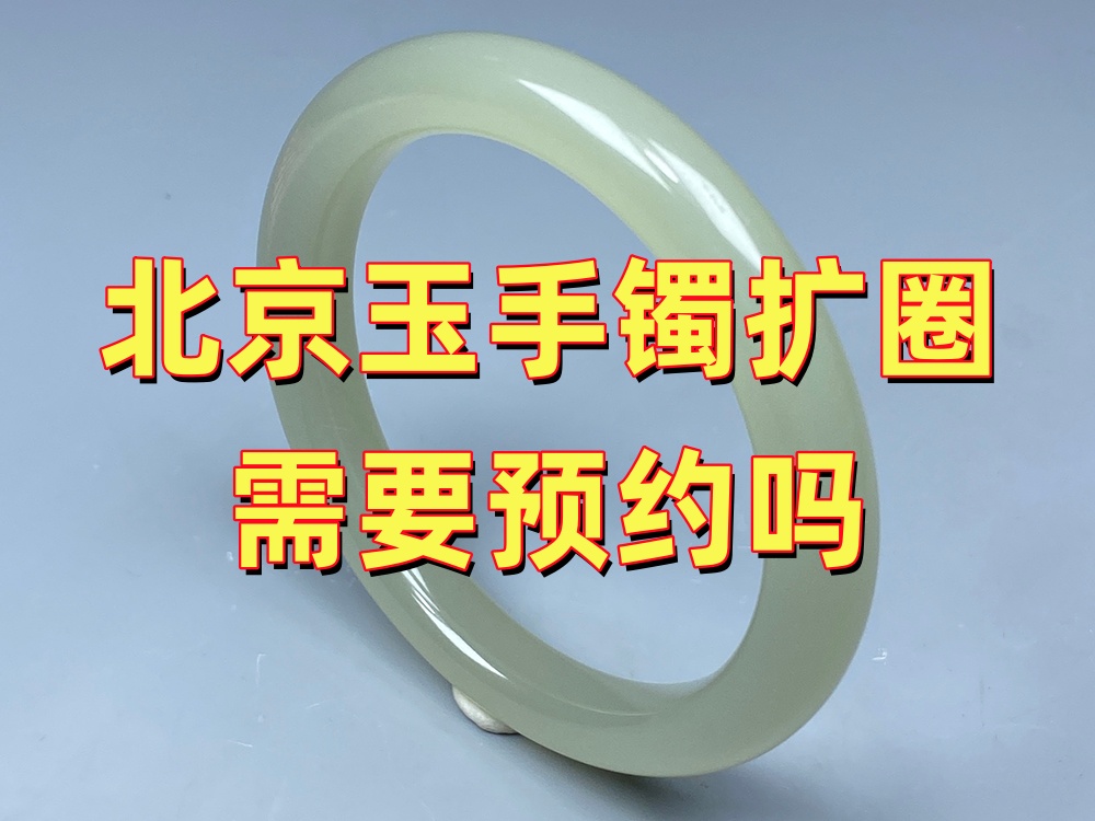 北京玉手镯扩圈需要预约吗？到店前需要准备什么？｜北京康氏玉石修复