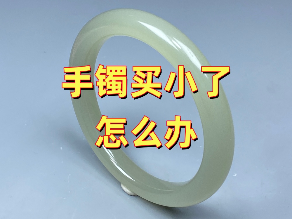 手镯圈口买小了怎么办？先别急着戴，这样处理更稳妥