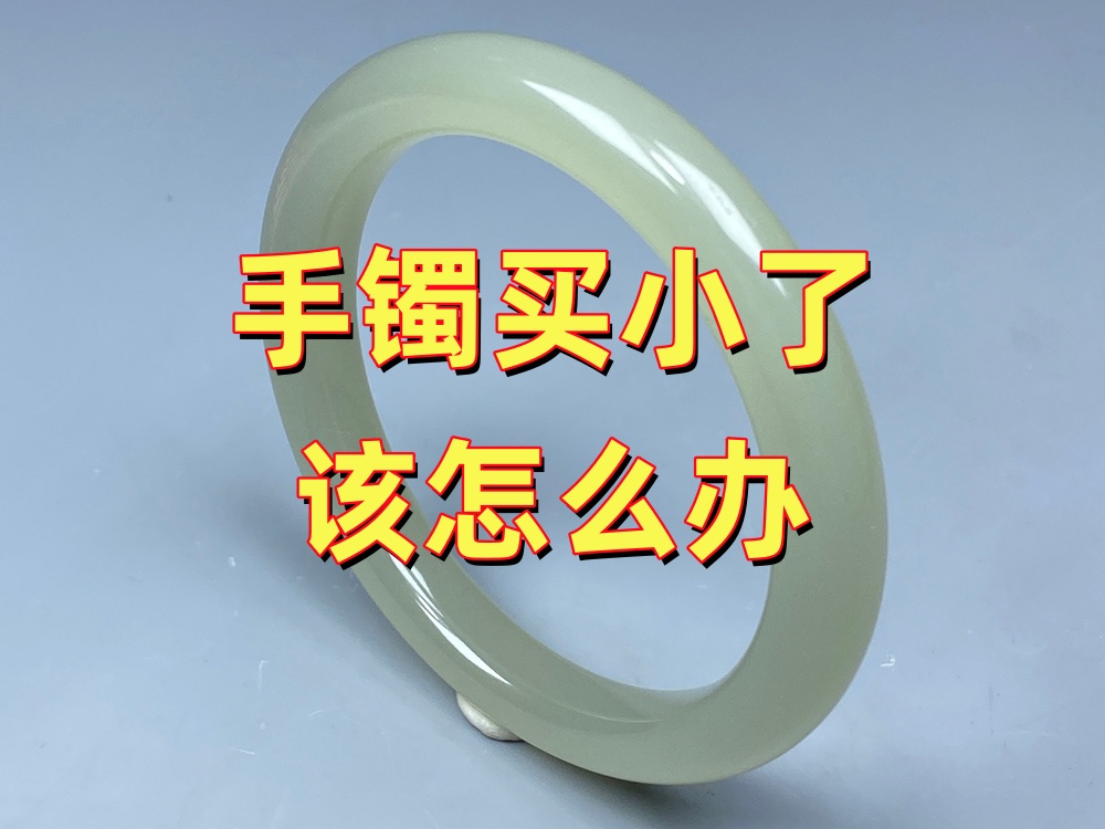 手镯买小了到底该退还是扩圈？老师傅建议先考虑这几点