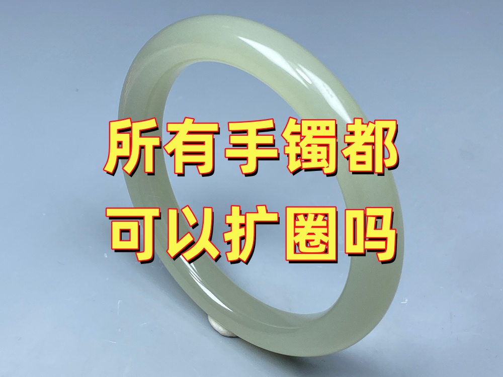 为什么不是所有玉手镯都适合扩圈？很多人误解了扩圈工艺