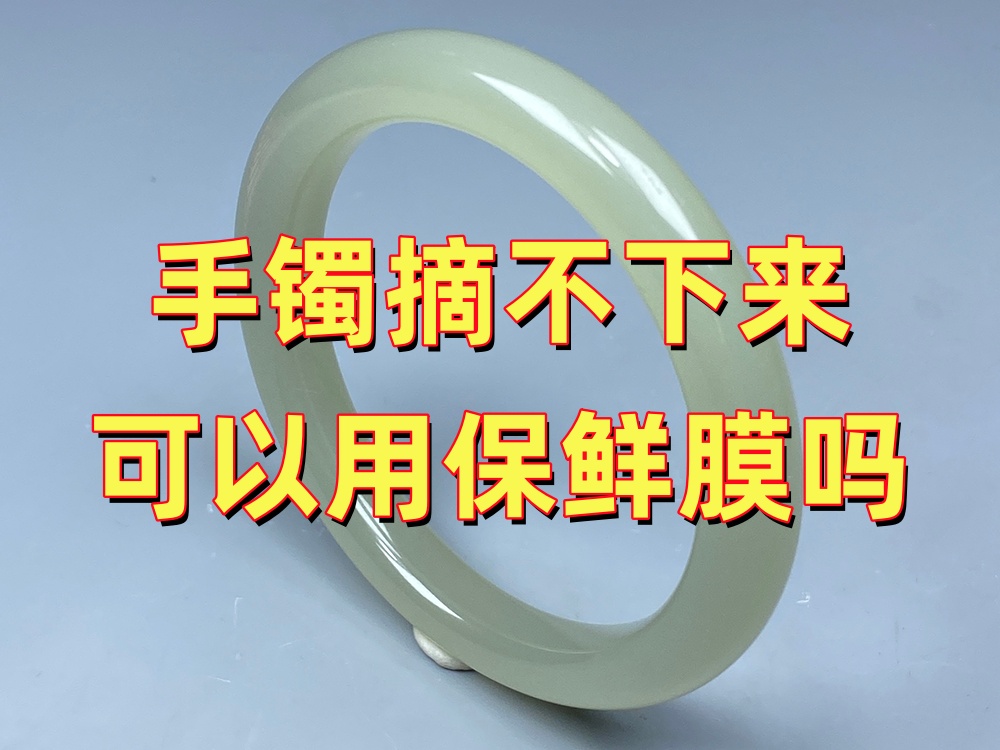 玉手镯摘不下来可以用保鲜膜法吗？安全吗？正确操作方法详解｜北京康氏玉石修复