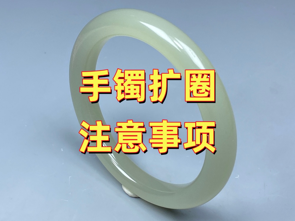 玉手镯扩圈有哪些注意事项？第一次做扩圈的人，这8个问题最好提前了解