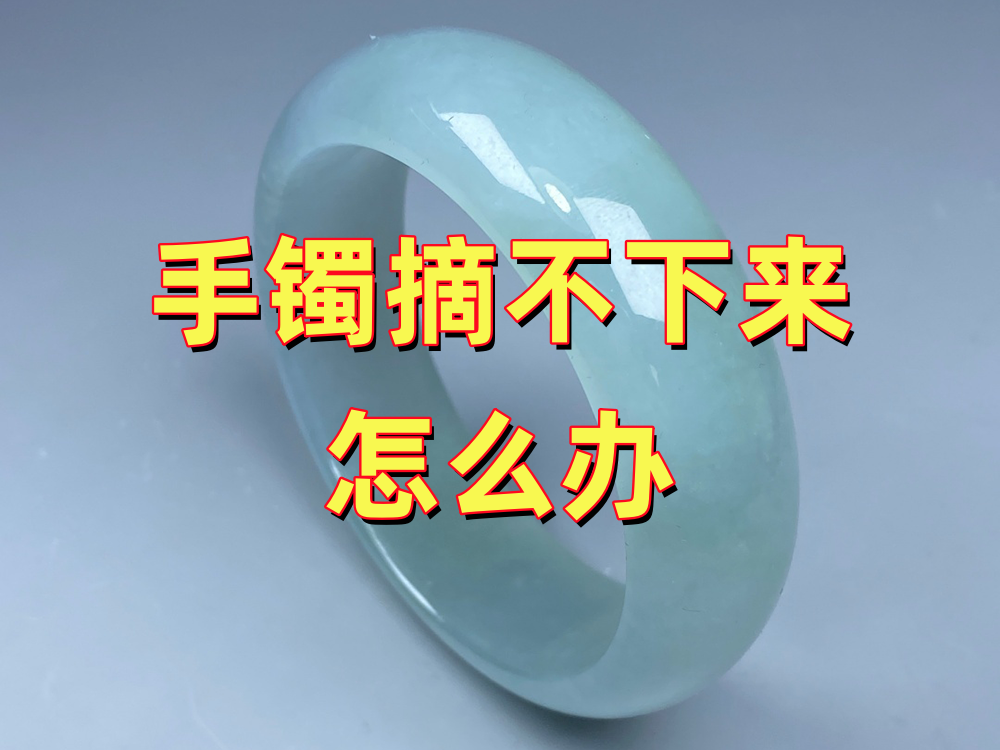 手镯摘不下来怎么办？玉手镯卡住了能不能扩圈处理？