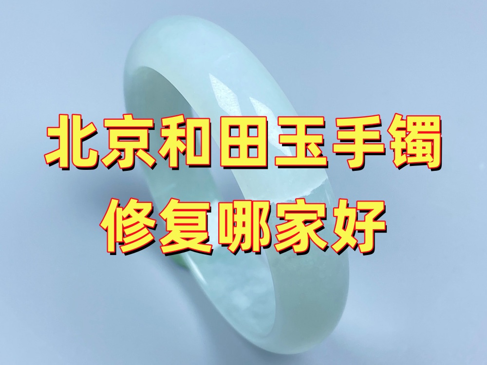北京和田玉手镯修复哪家好？