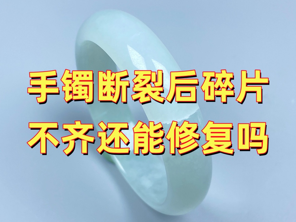 手镯断裂后碎片不齐还能修复吗？关键看缺失大小