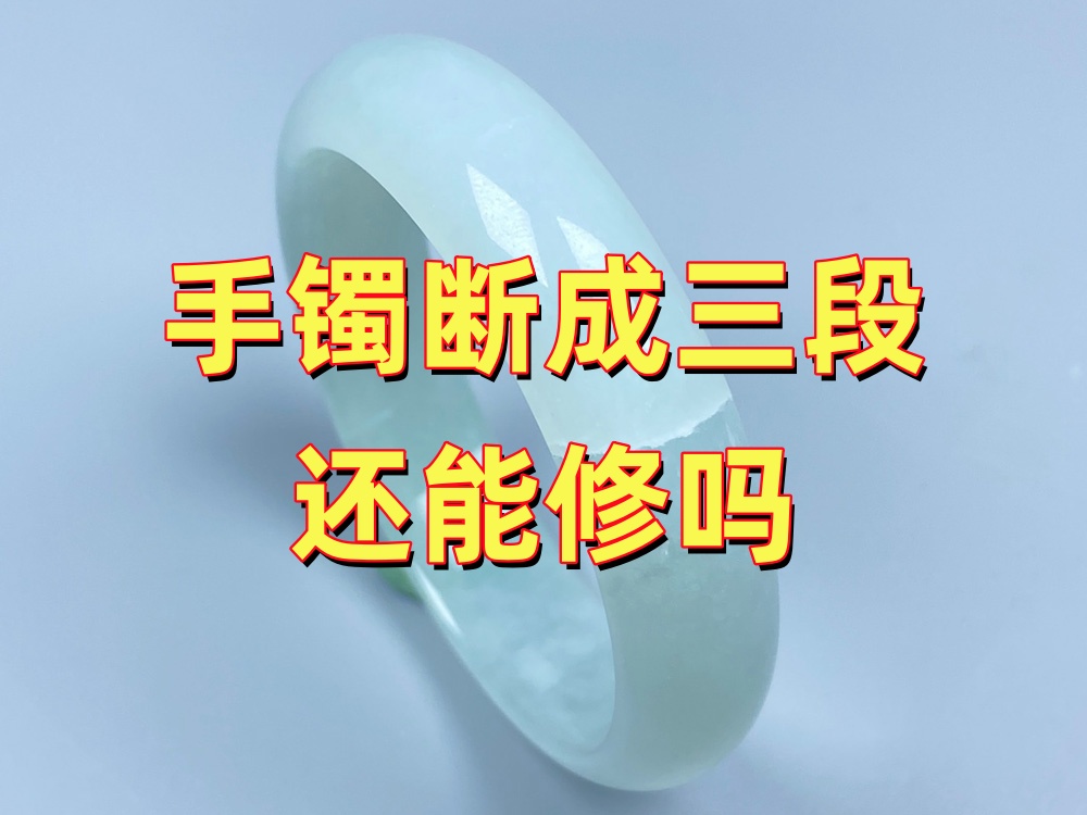 手镯断成三段还能修吗？多段断裂怎么判断