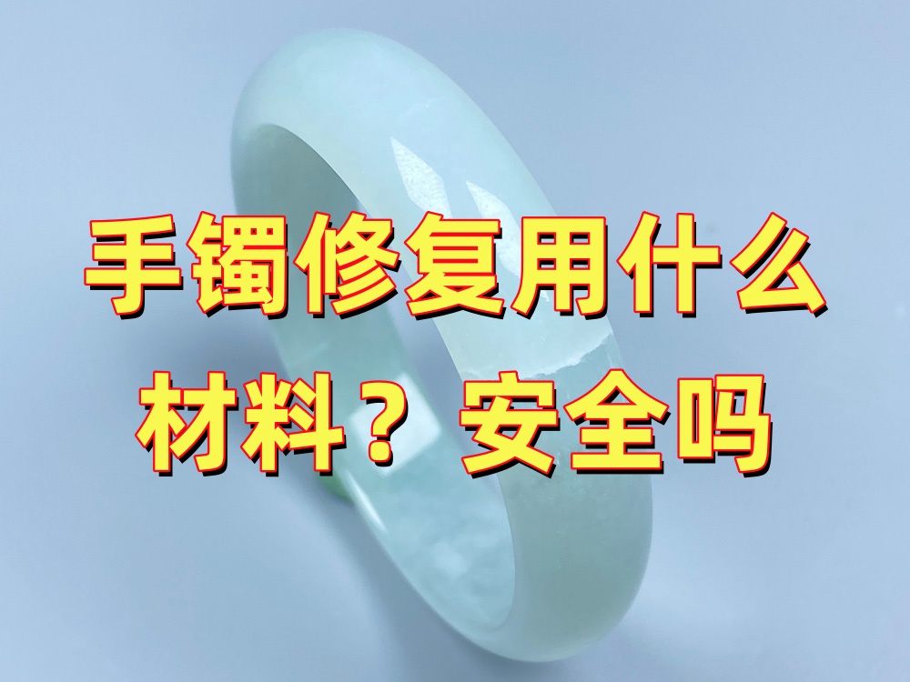 手镯修复用什么材料？安全吗，会不会有异味