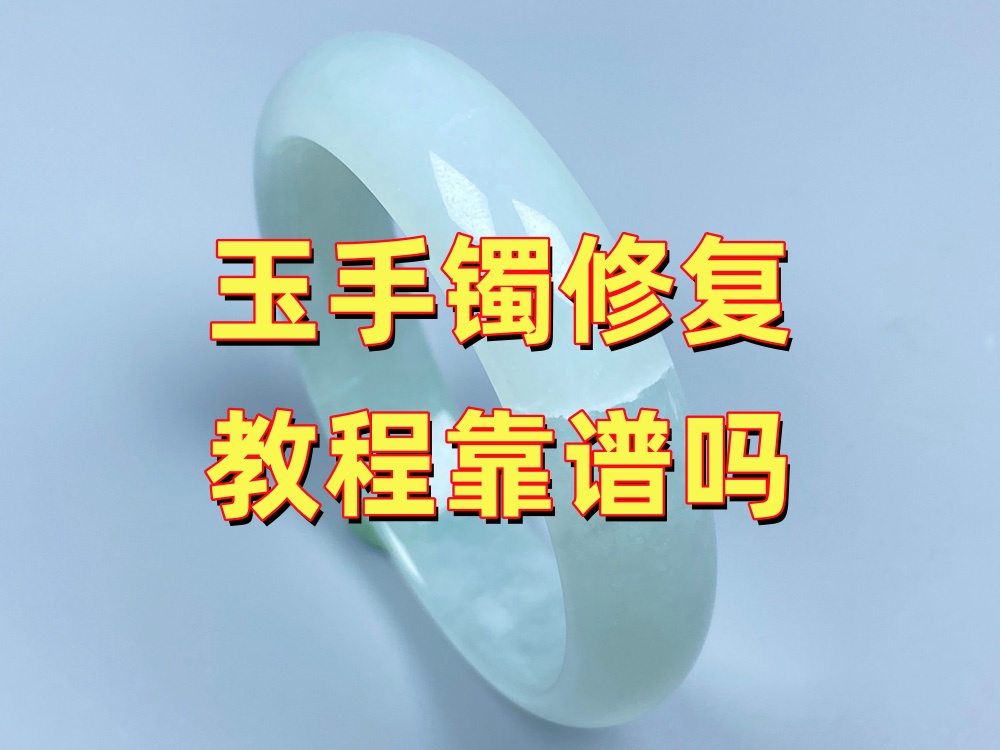 网上玉手镯修复教程靠谱吗？为什么不建议高价值手镯自行处理？