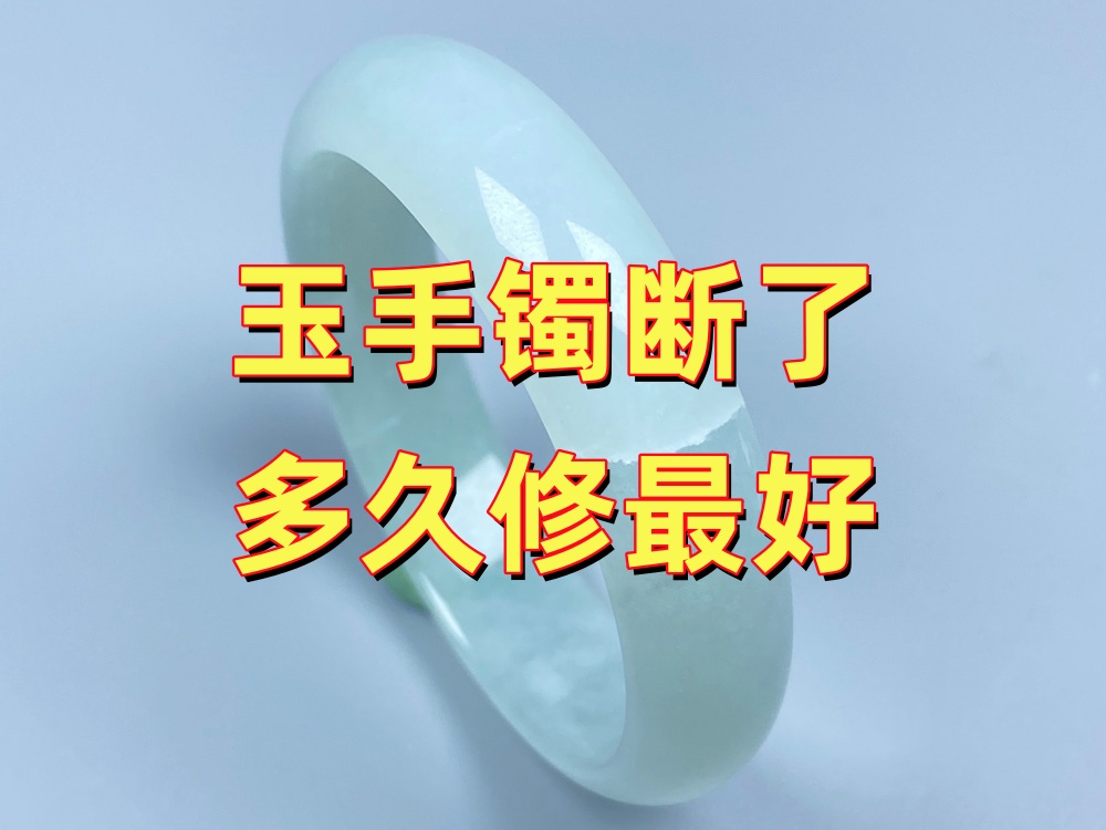 玉手镯断了多久修最好？放久了会影响修复效果吗？