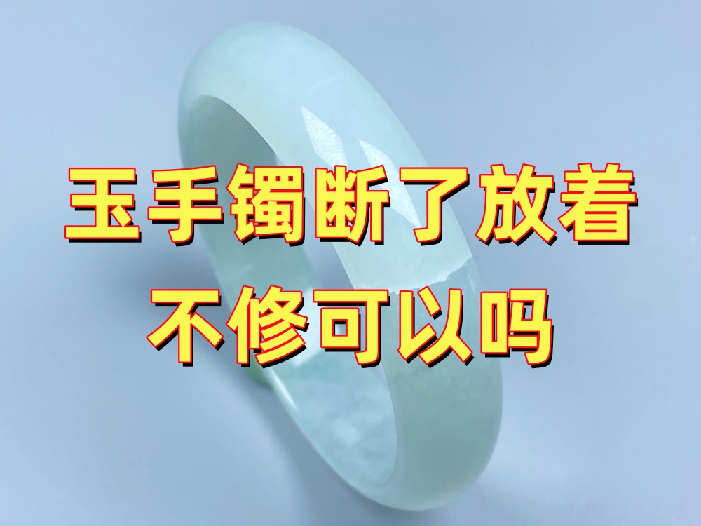 玉手镯断了放着不修可以吗？为什么建议尽早修复？