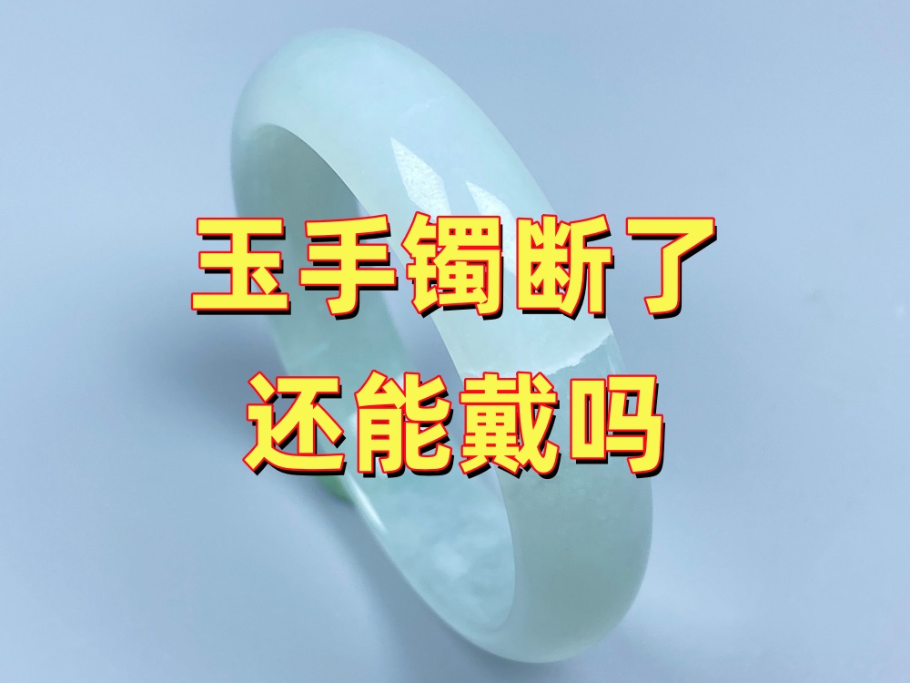 玉手镯断裂后还能继续佩戴吗？建议立即停止佩戴