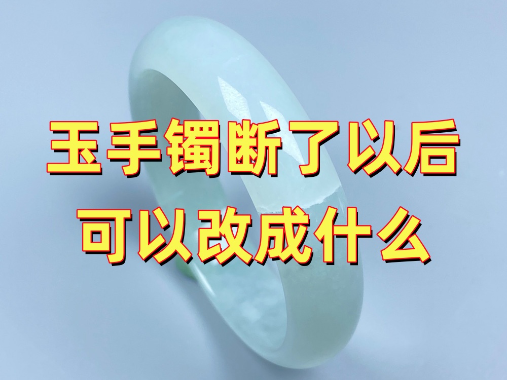玉手镯断了以后可以改成什么？手串、吊坠还是金镶玉？