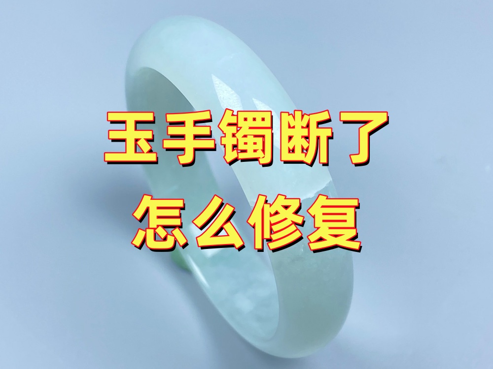 玉手镯断了怎么修复？各种工艺利弊综合比较