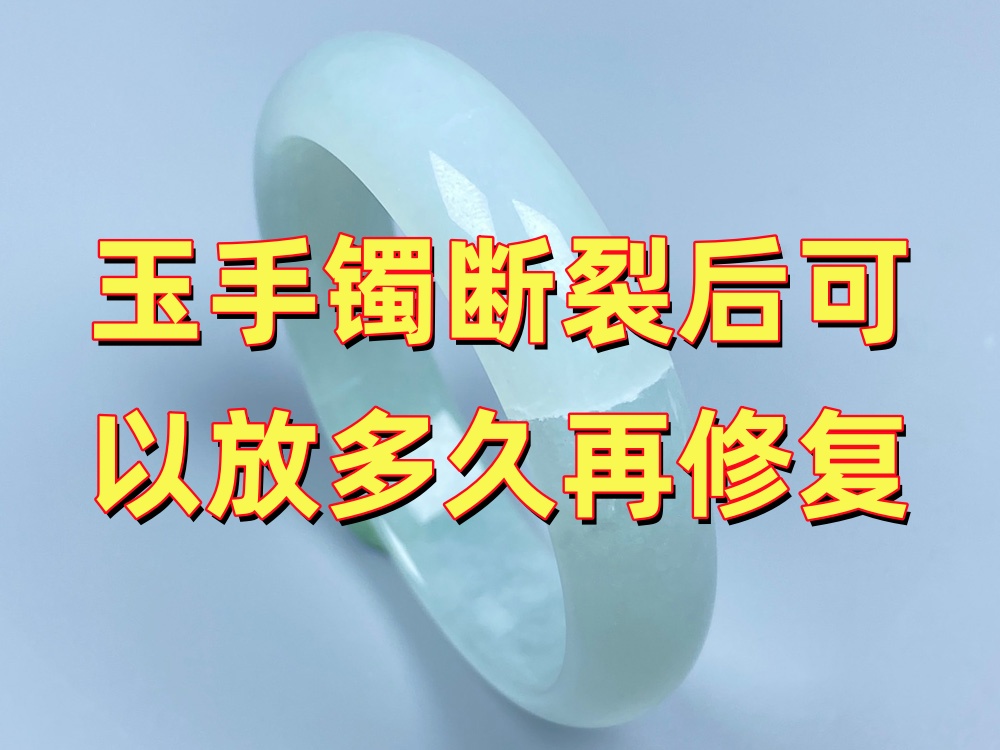 玉手镯断裂后可以放多久再修复？保存方式比时间更重要