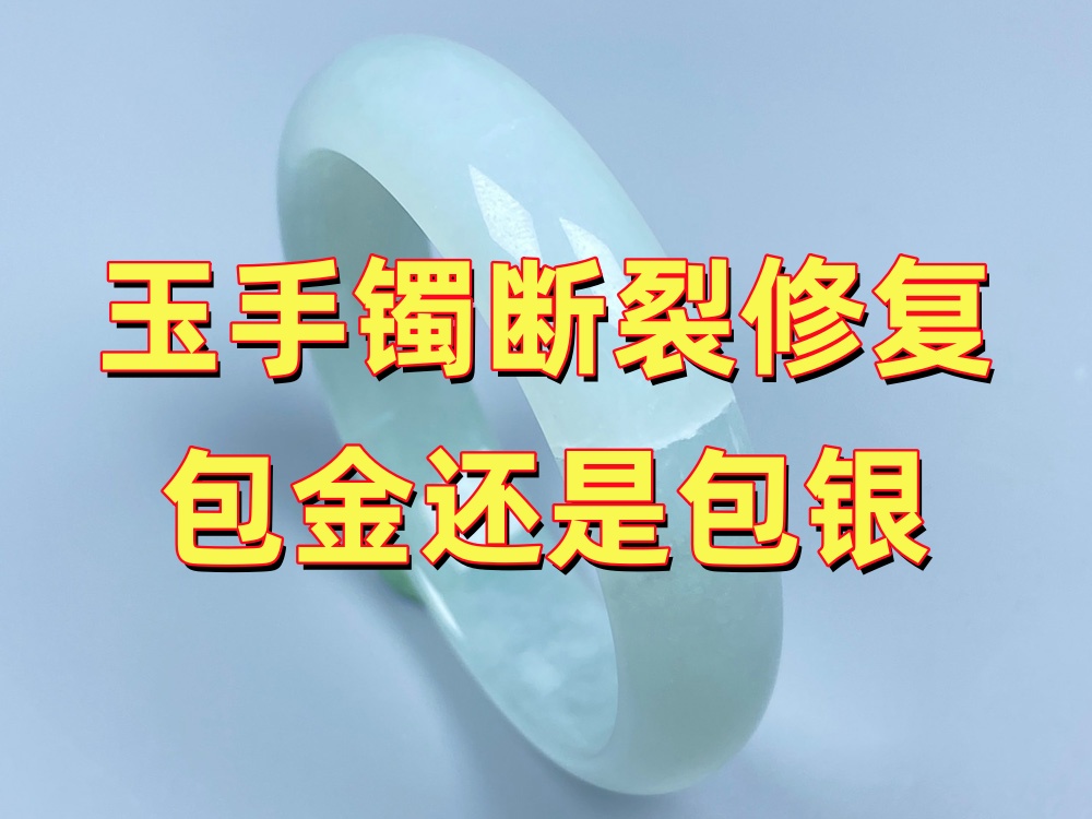 玉手镯断裂修复包金还是包银？先比较牢固度、价格和颜色