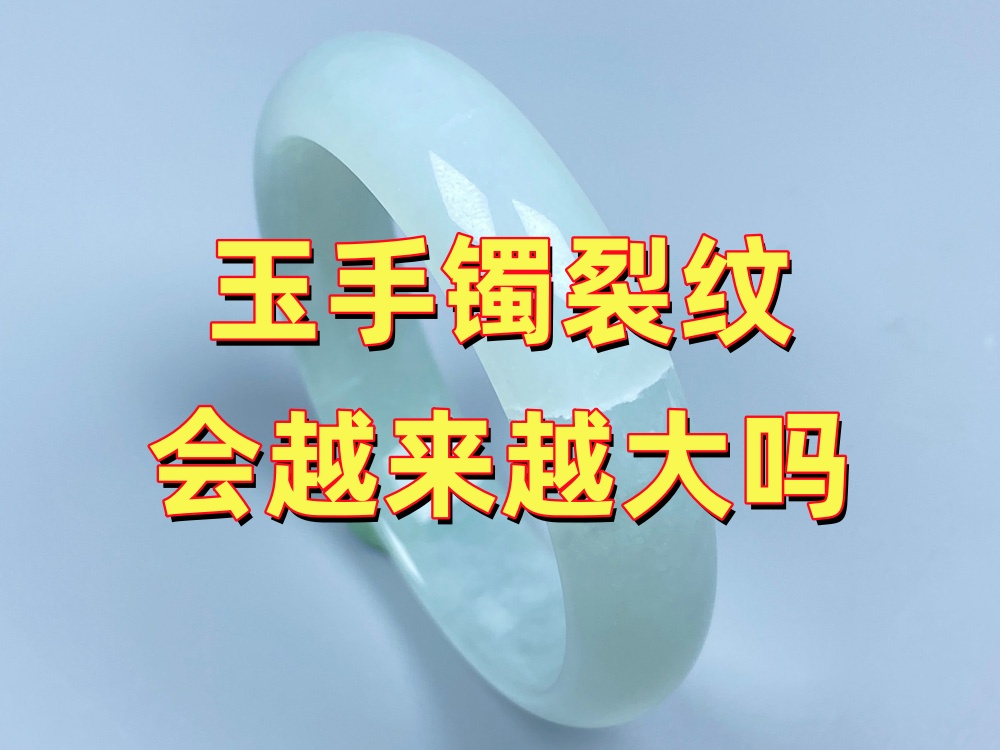 玉手镯裂纹会越来越大吗？为什么有的裂纹几个月就扩散了？