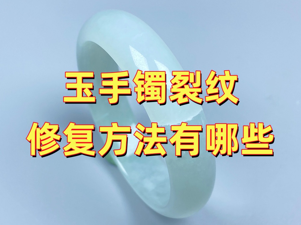 玉手镯裂纹修复方法有哪些？无痕、包金、描金和金缮怎么选？