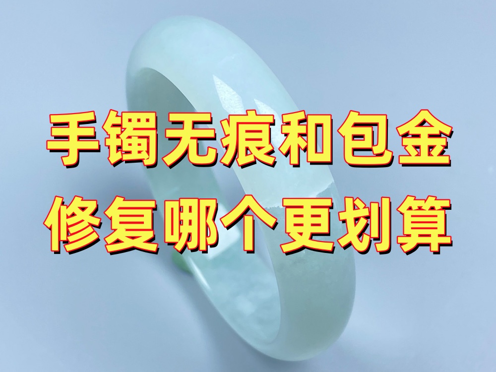 玉手镯无痕修复和包金修复哪个更划算？