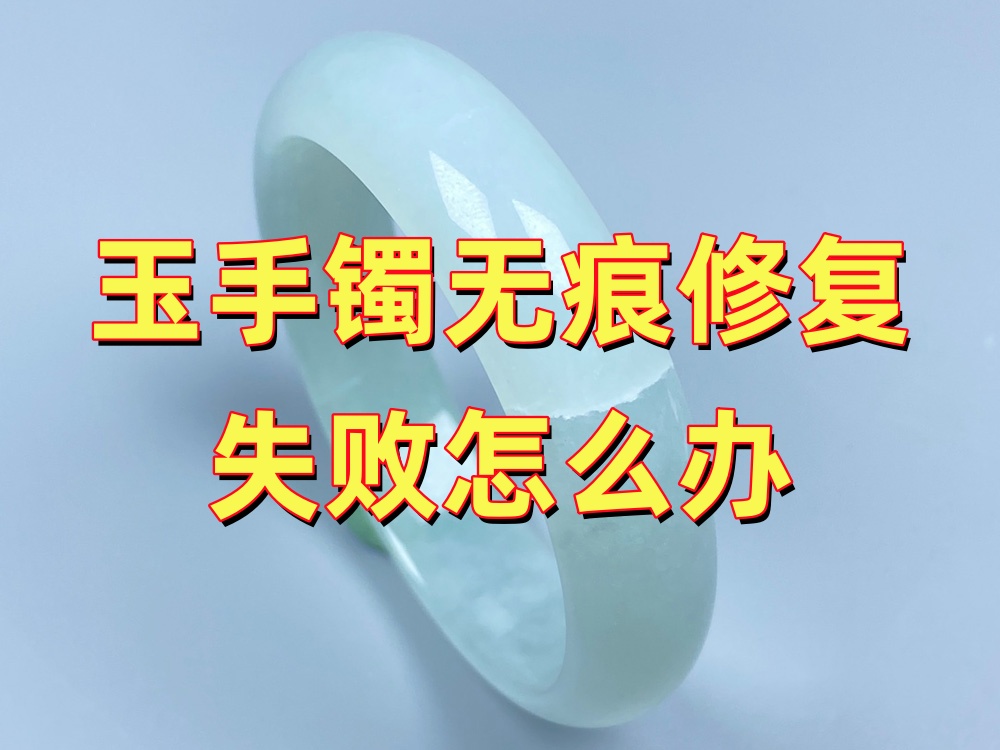 玉手镯无痕修复失败怎么办？先定义什么叫失败
