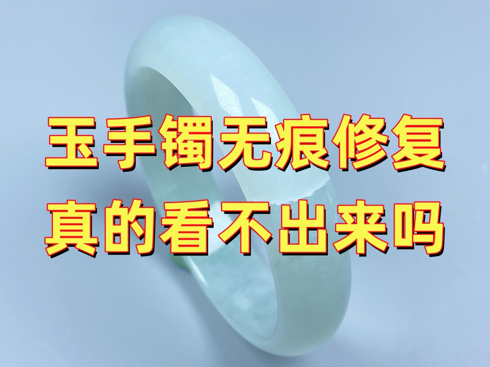 玉手镯无痕修复真的看不出来吗？无痕修复真的是无痕吗？
