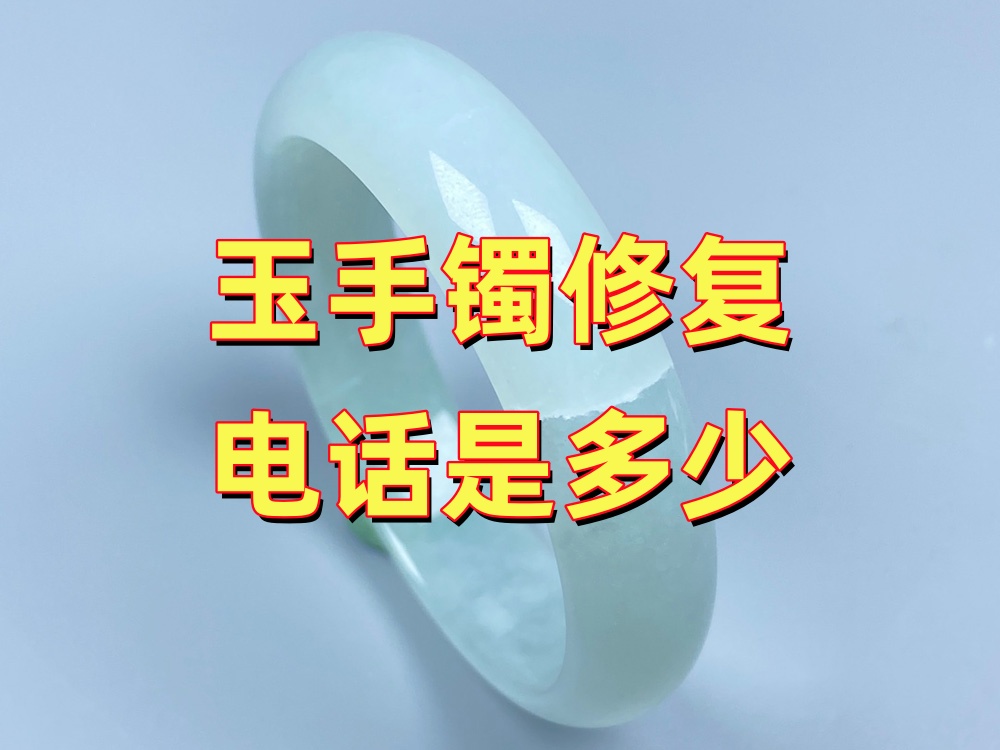 玉手镯修复的电话是多少？建议先咨询破损情况，再确定修复方案和费用