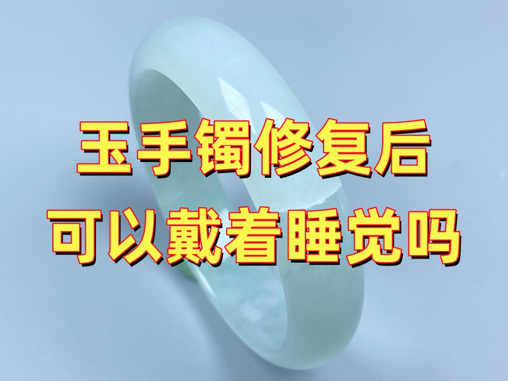 玉手镯修复后可以戴着睡觉吗？晚上需要摘下来吗？