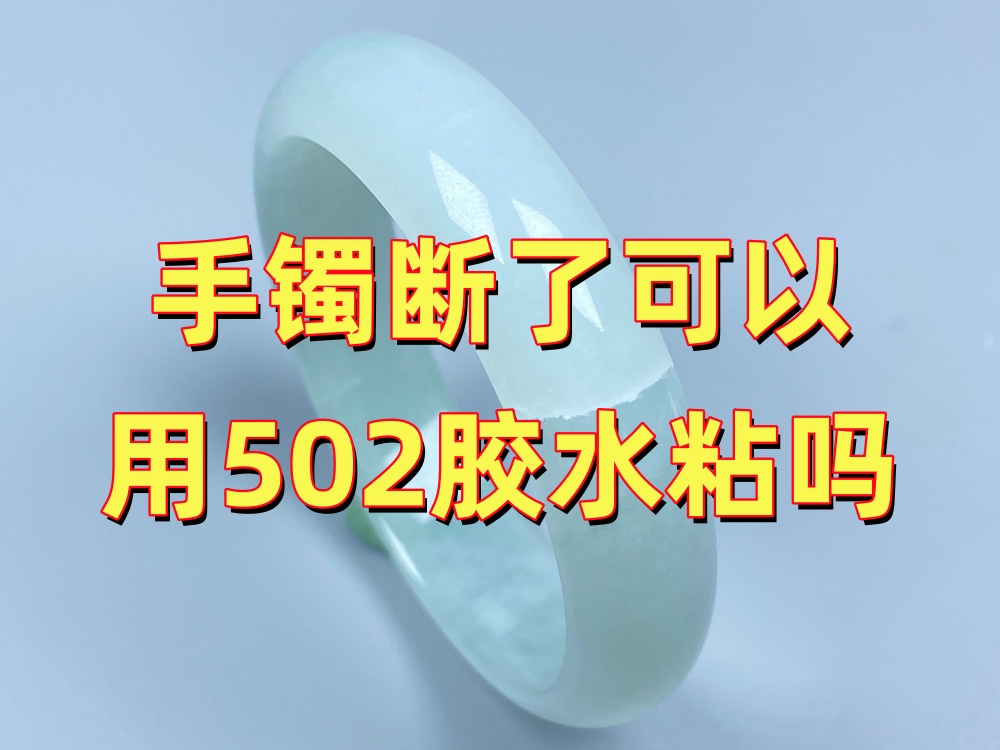 玉手镯裂纹可以用502胶粘吗？手镯断了千万不要自己粘